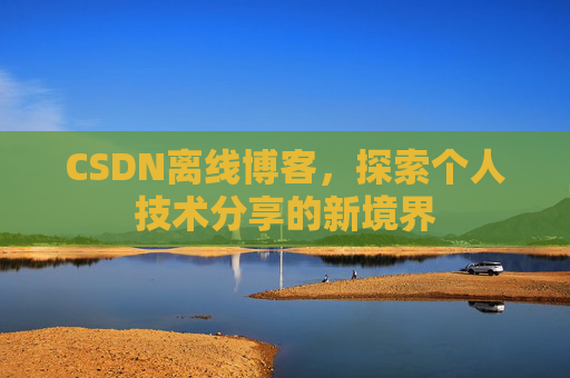 CSDN离线博客，探索个人技术分享的新境界